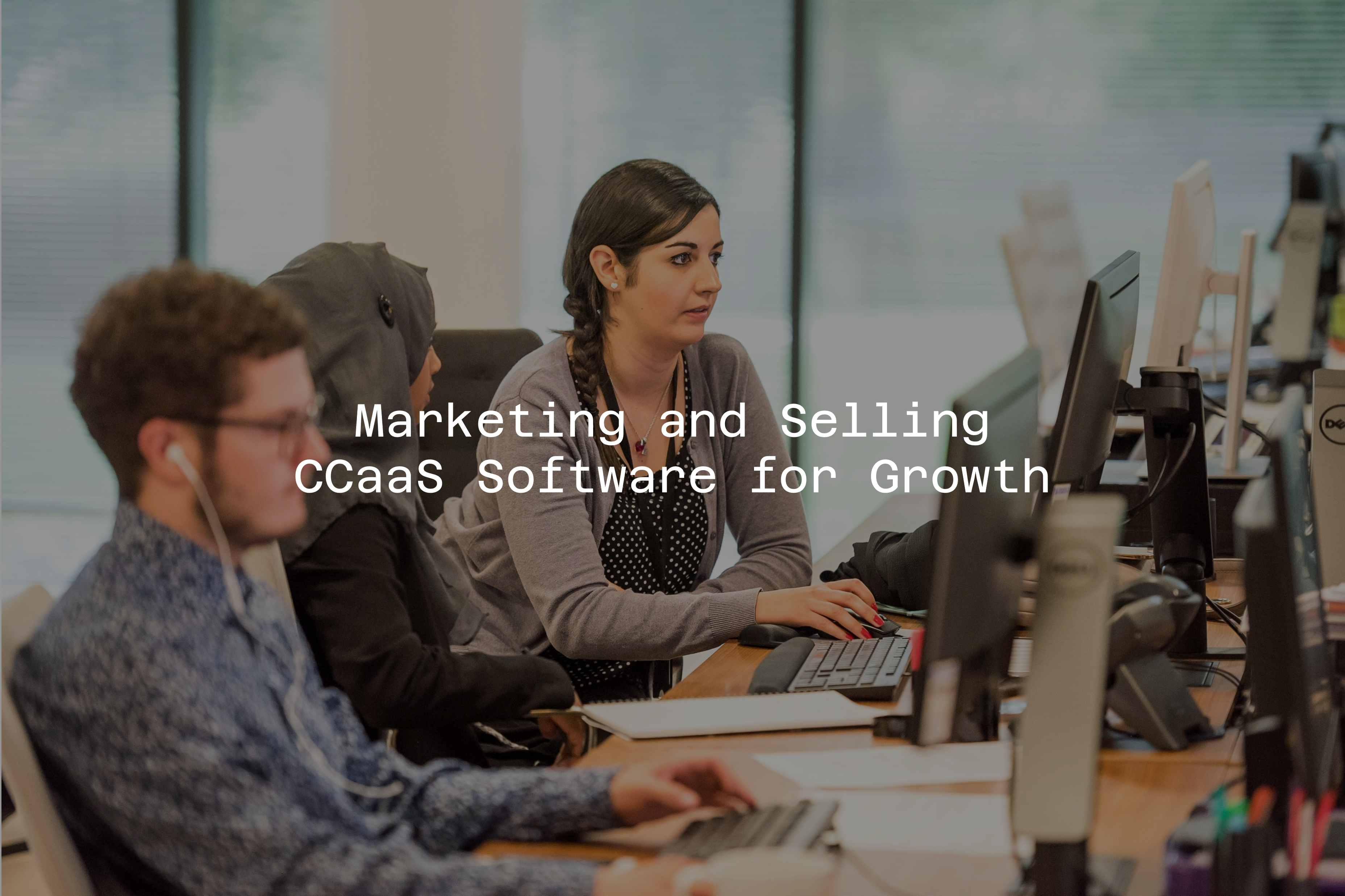 Marketing and Selling CCaaS Software for Growth